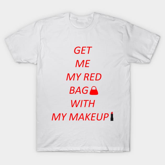 Get me my red bag with my makeup T-Shirt by PRINT-LAND